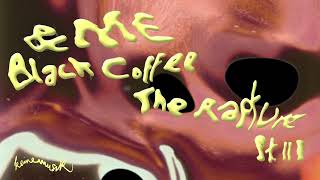 ampME Black Coffee  The Rapture PtIII [upl. by Sofia327]