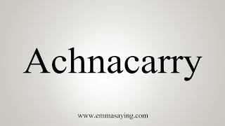 How To Say Achnacarry [upl. by Nylsirhc]