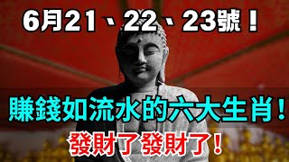 發財了發財了！6月21、22、23號！賺錢如流水的六大生肖！ 生肖 運勢 財運 [upl. by Travus]