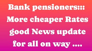 Bank pensioners  More cheaper Rates Good News on way [upl. by Cir432]