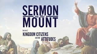 Lesson 2 Kingdom Citizens and Our Attitudes  Sermon on the Mount [upl. by Birch]