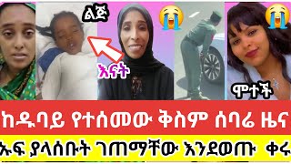 🔴😭ያማልሁለቱሞቱከዱባይ የተሰመው ቅስም ሰባሪዜናኡፍ ያላሰቡት ገጠማቸው እንደወጡ ቀሩስደት dubaia ltiktok lduetshortvideo [upl. by Tarfe]