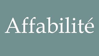 How to Pronounce Affabilité Affability Correctly in French [upl. by Akerahs760]