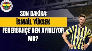 İsmail Yüksek Fenerbahçeden Ayrılıyor Mu Yeni Transferler Rahatsız Etti [upl. by Drahnreb]