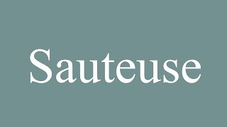 How to Pronounce Sauteuse Correctly in French [upl. by Groark]