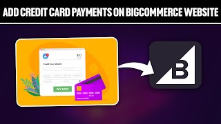 How To Add Credit Card Payments On BigCommerce Website 2024 Full Tutorial [upl. by Miun]