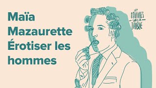 Maïa Mazaurette 22  Érotiser les hommes [upl. by Annez346]