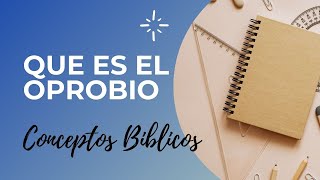 QUE SIGNIFICA LA PALABRA OPROBIO EN LA BIBLIA   Conceptos Biblicos 6 [upl. by Skipton]