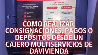 Como realizar pagos consignaciones o depositos en efectivo desde un cajero multiservicios davivienda [upl. by Noisla]