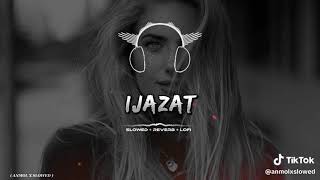 Ijazat Song  Slowed Reverb [upl. by Ferris]