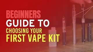 Beginners Guide to Choosing Your First Vape Kit [upl. by Nodnalb]