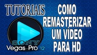 Como Remasterizar um vídeo para HD  Tutoriais Sony Vegas Pro [upl. by Ik]