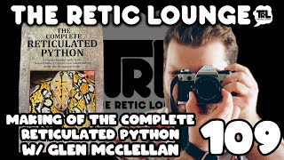 THE MAKING OF THE COMPLETE RETICULATED PYTHON WITH GLEN MCCLELLAN  THE RETIC LOUNGE 109 [upl. by Graff]