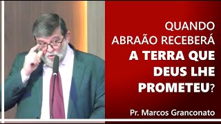 Quando Abraão receberá a terra que Deus lhe prometeu  Pr Marcos Granconato [upl. by Trevor]