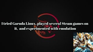 I tried Garuda Linux played several Steam games on it and experimented with emulation [upl. by Wan540]