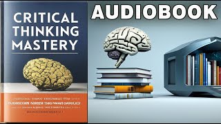 Critical Thinking Mastery Transform Your Mindset for Personal Growth and Success  Audiobook [upl. by Cash753]