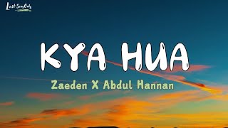 Zaeden  Abdul Hannan  Kya Hua Lyrics [upl. by Jaquelyn846]