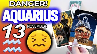 Aquarius ♒😖 DANGER 🔴SOMETHING SERIOUS IS HAPPENING❌ horoscope for today NOVEMBER 13 2024 ♒ tarot [upl. by Retrac]