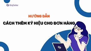 Cách thêm ký hiệu cho đơn hàng trên BigSeller [upl. by Glenna]