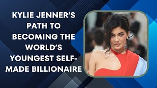 Kylie Jenner’s Path to Becoming the World’s Youngest SelfMade Billionaire [upl. by Luisa]