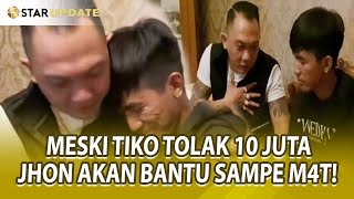 TIKO TOLAK 10 JUTA JHON LBF TETAP SAMPAI M4TI AKAN BANTU TIKO  STAR UPDATE [upl. by Chafee207]