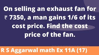 On selling an exhaust fan for ₹ 7350 a man gains 16 of its cost price Find the cost price of the [upl. by Neu75]