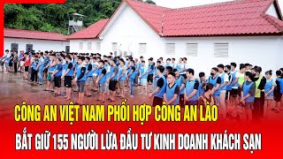 Công an Việt Nam phối hợp Công an Lào bắt giữ 155 người lừa đầu tư kinh doanh khách sạn [upl. by Eerrehs570]