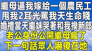 繼母逼我嫁給一個農民工，甩我2耳光罵我天生命賤，婚禮當天繼妹哭著和我換新郎，老公身份公開繼母瘋了，下一句話眾人嚇傻在地！情感故事 情感秘密 情感深夜讀書 民间故事中年 家庭 為人處世 [upl. by Pryce]