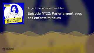 Episode N°22 Parler argent avec ses enfants mineurs [upl. by Philcox95]