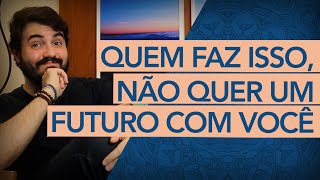 QUEM FAZ ISSO NÃO QUER UM FUTURO COM VOCÊ [upl. by Sapienza252]