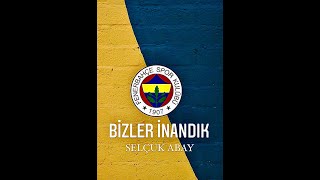 Selçuk Abay  Bizler inandık Fenerbahçe Marşı 2021 [upl. by Arannahs328]