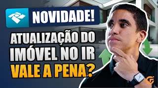 NOVIDADE ATUALIZAÇÃO DE IMÓVEL NO IMPOSTO DE RENDA  ENTENDA [upl. by Akym]