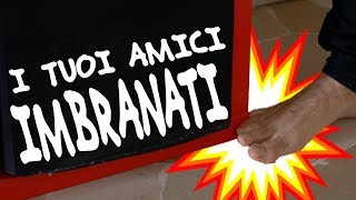 I TUOI AMICI IMBRANATI [upl. by Aniar]