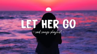 Let Her Go ♫ Sad songs playlist for broken hearts  Depressing Songs 2023 That Will Make You Cry [upl. by Idonna]