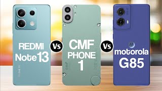 Redmi Note 13 Vs Cmf Phone 1 Vs Motorola G85 [upl. by Yotal]