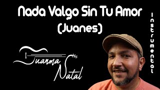 Nada Valgo Sin Tu Amor Juanes INSTRUMENTAL  Juanma Natal  Classic  Guitar  Cover [upl. by Saunderson]