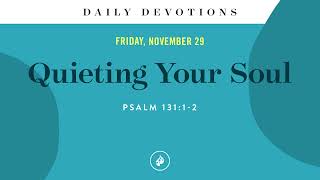 Quieting Your Soul – Daily Devotional [upl. by Yates899]