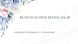 KEAGUNGAN IMAN KEPADA ALLAH  Ustadz Mukti Ali Abdulkarim Lc Hafizhohullaah [upl. by Mellins979]