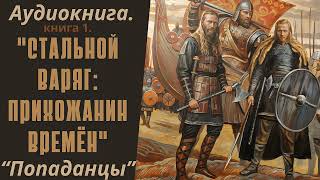 Аудиокнига ПОПАДАНЦЫ quotСТАЛЬНОЙ ВАРЯГ ПРИХОЖАНИН ВРЕМЁНquot КНИГА 1 [upl. by Selemas]