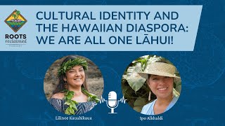 Cultural Identity and The Hawaiian Diaspora We Are All One Lāhui  Roots Reclaimed EP03 [upl. by Ambie]