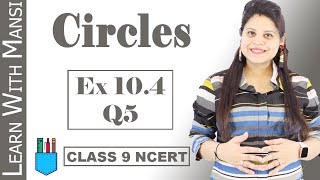 Class 9 Maths  Chapter 10  Exercise 104 Q5  Circles  NCERT [upl. by Slade]