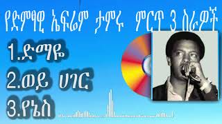 Ephrem Tamiru top 3 songs  á‹¨áŠ¥á‹á‰ á‹µáˆáƒá‹Š áŠ¤ááˆ¬áˆ á‰³áˆáˆ© 3 áˆáˆ­áŒ¥ áˆµáˆ«á‹á‰½ [upl. by Attikram165]