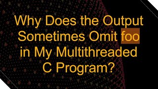 Why Does the Output Sometimes Omit foo in My Multithreaded C Program [upl. by Derinna]