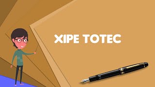 What is Xipe Totec Explain Xipe Totec Define Xipe Totec Meaning of Xipe Totec [upl. by Bjorn]