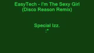 EasyTech  Im The Sexy Girl Disco Reason Remix Special Izz [upl. by Assyn]