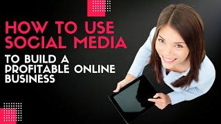 How To Use Social Media To Build A Profitable Online Business [upl. by Ailicec]