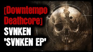 Downtempo Deathcore  SVNKEN  SVNKEN EP [upl. by Connett]