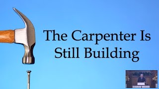 quotThe Carpenter Is Still Buildingquot [upl. by Kenzi]