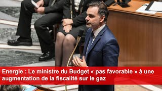 Energie  Le ministre du Budget « pas favorable » à une augmentation de la fiscalité sur le gaz [upl. by Boor]