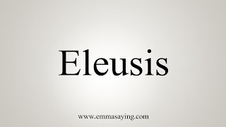 How To Say Eleusis [upl. by Loram]